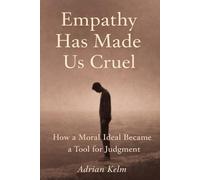 Empathy Has Made Us Cruel: How a Moral Ideal Became a Tool for Judgment