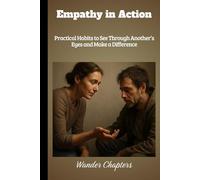 Empathy in Action: Practical Habits to See Through Another’s Eyes and Make a Difference