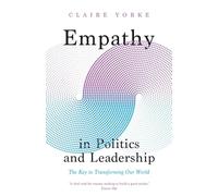 Empathy in Politics and Leadership : The Key to Transforming Our World