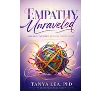 Empathy Unraveled: Unravel The Past. Reclaim Your Future