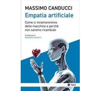 Empatia artificiale. Come ci innamoreremo delle macchine e perché non sare...