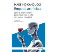 Empatia artificiale. Come ci innamoreremo delle macchine e perché non saremo ricambiati
