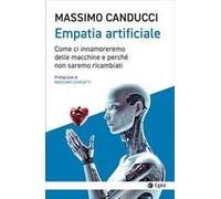 Empatia artificiale. Come ci innamoreremo delle macchine e perché non saremo ricambiati