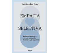 Empatia Selettiva: guida per superare i tratti narcisistici e diventare più empatici