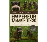EMPEREUR TAMARIN SINGE: Le guide ultime des soins, de l'alimentation, du comportement social, de l'habitat, de la reproduction et de la possession d'animaux exotiques par les tamarins empereurs