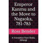 Emperor Kanmu and the Move to Nagaoka, 781-785: A Translation from Shoku Nihongi