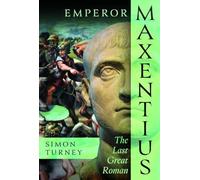 Emperor Maxentius: The Last Great Roman