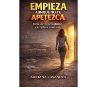 Empieza aunque no te apetezca: Deja de procastinar y empieza a actuar