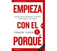 Empieza con el porque / Start With Why: Como Los Grandes Lideres Motivan a Actuar