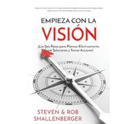 Empieza con la Vision: ¡Los Seis Pasos para Planear Efectivamente, Crear Soluciones y Tomar Acciones!