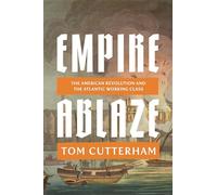 Tom Cutterham – Empire Ablaze: American Revolution and Atlantic Working Class – Copertina rigida