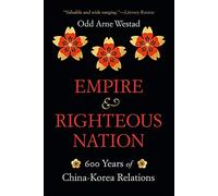 Empire and Righteous Nation: 600 Years of China-korea Relations