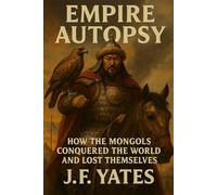 Empire Autopsy: How the Mongols Conquered the World and Lost Themselves