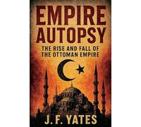 Empire Autopsy: The Rise and Fall of the Ottoman Empire: 4