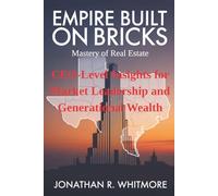 Empire Built on Bricks: Mastery of Real Estate: CEO-Level Insights for Market Leadership and Generational Wealth