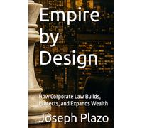 Empire by Design: How Corporate Law Builds, Protects, and Expands Wealth