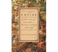 Empire: How Spain Became a World Power, 1492-1763