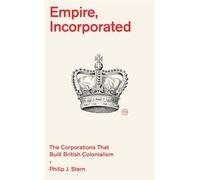 Empire, Incorporated: The Corporations That Built British Colonialism