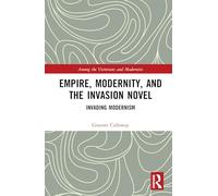 Empire, Modernity, and the Invasion Novel: Invading Modernism