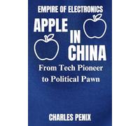 EMPIRE OF ELECTRONICS APPLE IN CHINA: From Tech Pioneer to Political Pawn