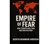 EMPIRE OF FEAR How Tyrants Rise, Rule, and Ruin Nations