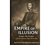 Empire of Illusion: Gregor MacGregor and the Country that Never Was