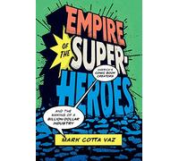Empire of the Superheroes: America's Comic Book Creators and the Making of a Billion-Dollar Industry