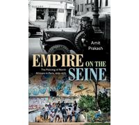 Empire on the Seine: The Policing of North Africans in Paris, 1925-1975