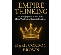 EMPIRE THINKING The Metaphysical Blueprint of Mega-Wealth and Dynasty Creation
