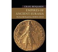 Empires of Ancient Eurasia: The First Silk Roads Era, 100 BCE - 250 CE (New
