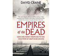 Empires of the Dead: How One Man’s Vision Led to the Creation of WWI’s War Graves