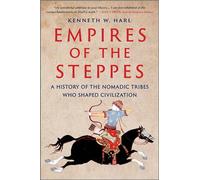 Empires of the Steppes: A History of the Nomadic Tribes Who Shaped Civilization