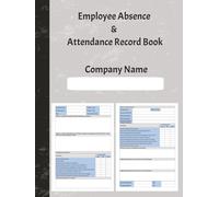 Employee Absence and Attendance Record Book: Professional Log for Tracking Staff Leave, Return to Work Interviews, Sickness Management and Other Relevant Factors