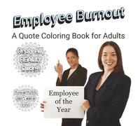 Employee Burnout A Quote Coloring Book for Adults: Snarky Sayings to Color for Stress Relief and Laughter at Work