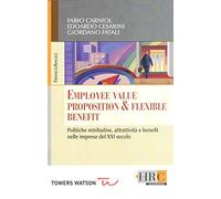 Employee value proposition & flexible benefit. Politiche retributive, attrattività e benefit nelle imprese del XXI secolo