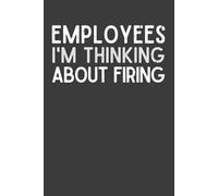 Employees I'm Thinking About Firing: Funny Blank Lined Notebook for Boss | Sarcastic Boss’s Day Gift from Team, Coworkers, Employees & Friends | Humor Notebook for Men & Women