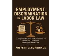 Employment Discrimination in Labor Law: Analyses of Cases and Materials on Disparate Treatment in Employment Law