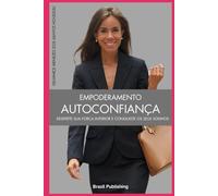 Empoderamento e Autoconfiança: Desperte Sua Força Interior e Conquiste Seus Sonhos