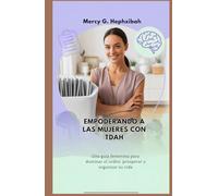 EMPODERANDO A LAS MUJERES CON TDAH: Una guía femenina para dominar el orden, prosperar y organizar su vida