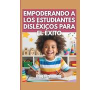 Empoderando a los estudiantes disléxicos para el éxito: Estrategias prácticas para padres y maestros para fomentar la confianza en la lectura y el aprendizaje a lo largo de la vida