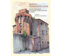 Empoli, novecento anni. Nascita e formazione di un grande castello medievale (1119-2019)