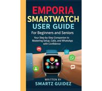 EMPORIA SMARTWATCH USER GUIDE FOR BEGINNERS AND SENIORS: Your Step-by-Step Companion to Mastering Setup, Calls, and WhatsApp with Confidence.