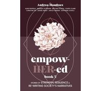 Empow-HER-ed Book 2: Stories of Strength, Resilience, and Re-Writing Society's Narratives