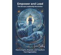 Empower and Lead: The Servant Leadership Revolution: How to Inspire, Empower, and Transform Your Organization, 2nd Edition