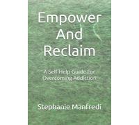 Empower And Reclaim: A Self-Help Guide For Overcoming Addiction