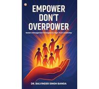 Empower, Don't Overpower: Modern Management Strategies For High-trust Leadership