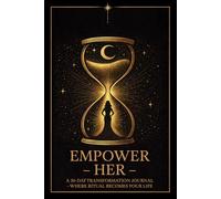 EMPOWER HER: A 30-DAY TRANSFORMATION JOURNAL-WHERE RITUAL BECOMES YOUR LIFE