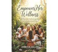Empower Her Wellness: A Transformative Guide to Holistic Coaching for Women