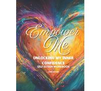 Empower Me: Unlocking My Inner Confidence: A Self Esteem Workbook