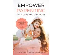 EMPOWER PARENTING WITH LOVE AND DISCIPLINE: Positive Parenting tips to nurture emotionally intelligent children